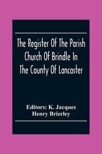 Produktbild: The Register Of The Parish Church Of Brindle In The County Of Lancaster; Christenings, Burials, And Weddings 1558-1714