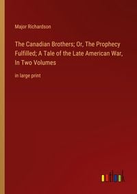 Produktbild: The Canadian Brothers; Or, The Prophecy Fulfilled; A Tale of the Late American War, In Two Volumes