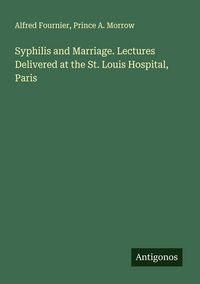 Produktbild: Syphilis and Marriage. Lectures Delivered at the St. Louis Hospital, Paris