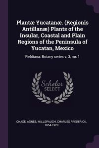 Produktbild: Plant&aelig; Yucatan&aelig;. (Regionis Antillan&aelig;) Plants of the Insular, Coastal and Plain Regions of the Peninsula of Yucatan, Mexico