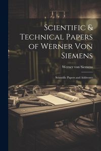 Produktbild: Scientific & Technical Papers of Werner Von Siemens: Scientific Papers and Addresses