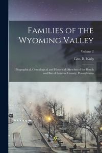 Produktbild: Families of the Wyoming Valley: Biographical, Genealogical and Historical. Sketches of the Bench and Bar of Luzerne County, Pennsylvania; Volume 2