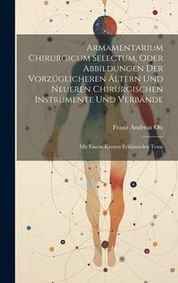 Produktbild: Armamentarium Chirurgicum Selectum, Oder Abbildungen Der Vorz&uuml;glicheren &Auml;ltern Und Neueren Chirurgischen Instrumente Und Verb&auml;nde: Mit Einem Kurzen Er