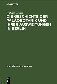 Produktbild: Die Geschichte der Pal&auml;obotanik und Ihrer Ausweitungen in Berlin