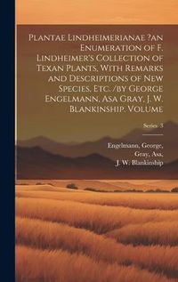 Produktbild: Plantae Lindheimerianae ?an Enumeration of F. Lindheimer's Collection of Texan Plants, With Remarks and Descriptions of new Species, etc. /by George E