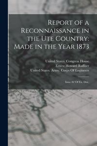 Produktbild: Report of a Reconnaissance in the Ute Country: Made in the Year 1873: Issue 82 Of Ex. Doc.