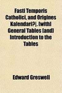 Produktbild: Fasti Temporis Catholici, and Origines Kalendari]. [With] General Tables [And] Introduction to the Tables