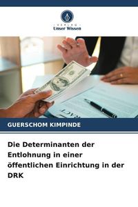 Produktbild: Die Determinanten der Entlohnung in einer &ouml;ffentlichen Einrichtung in der DRK