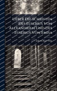 Produktbild: Ueber Die Schriften Des Eusebius Von Alexandrien Und Des Eusebius Von Emisa