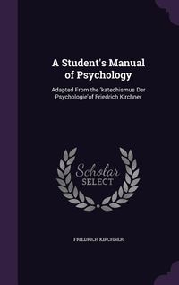 Produktbild: A Student's Manual of Psychology: Adapted From the 'katechismus Der Psychologie'of Friedrich Kirchner