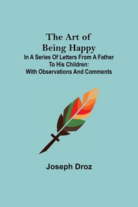Produktbild: The Art of Being Happy; In a Series of Letters from a Father to His Children