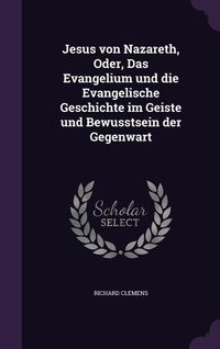 Produktbild: Jesus von Nazareth, Oder, Das Evangelium und die Evangelische Geschichte im Geiste und Bewusstsein der Gegenwart
