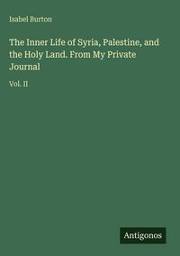 Produktbild: The Inner Life of Syria, Palestine, and the Holy Land. From My Private Journal