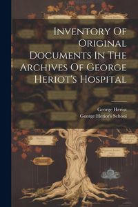 Produktbild: Inventory Of Original Documents In The Archives Of George Heriot's Hospital