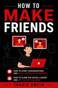 Produktbild: How to Make Friends: How to Start Conversations and Build Lasting Relationships (How to Climb the Social Ladder and Get the Life You Want)