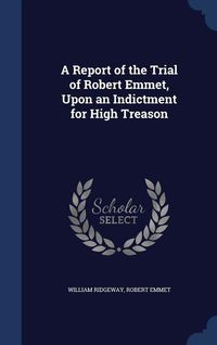 Produktbild: A Report of the Trial of Robert Emmet, Upon an Indictment for High Treason