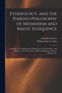 Produktbild: Etherology, and the Phreno-philosophy of Mesmerism and Magic Eloquence: Including a New Philosophy of Sleep and of Consciousness: With a Review of the