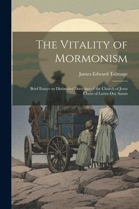 Produktbild: The Vitality of Mormonism; Brief Essays on Distinctive Doctrines of the Church of Jesus Christ of Latter-day Saints