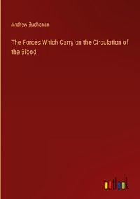 Produktbild: The Forces Which Carry on the Circulation of the Blood