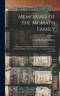 Produktbild: Memorials of the McMath Family; Including a Genealogical Account of the Descendants of Archibald McMath, who was Born in Scotland About the Year 1700;