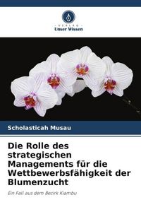 Produktbild: Die Rolle des strategischen Managements f&uuml;r die Wettbewerbsf&auml;higkeit der Blumenzucht