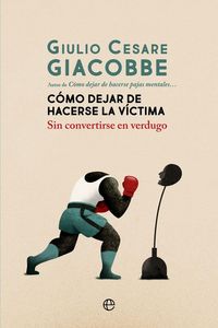 Produktbild: C&oacute;mo dejar de hacerse la v&iacute;ctima : sin convertirse en verdugo