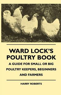 Produktbild: Ward Lock's Poultry Book - A Guide For Small Or Big Poultry Keepers, Beginners And Farmers