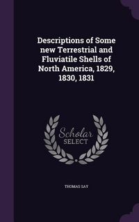 Produktbild: Descriptions of Some new Terrestrial and Fluviatile Shells of North America, 1829, 1830, 1831