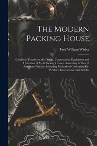 Produktbild: The Modern Packing House; Complete Treatise on the Design, Construction, Equipment and Operation of Meat Packing Houses, According to Present American