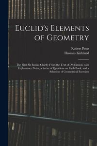 Produktbild: Euclid's Elements of Geometry: the First Six Books, Chiefly From the Text of Dr. Simson, With Explanatory Notes, a Series of Questions on Each Book,