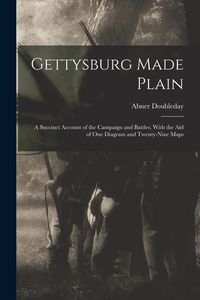 Produktbild: Gettysburg Made Plain: A Succinct Account of the Campaign and Battles, With the Aid of One Diagram and Twenty-Nine Maps