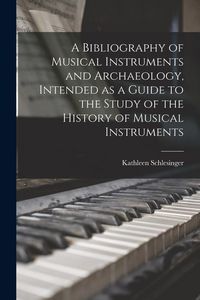 Produktbild: A Bibliography of Musical Instruments and Archaeology, Intended as a Guide to the Study of the History of Musical Instruments