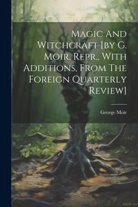Produktbild: Magic And Witchcraft [by G. Moir. Repr., With Additions, From The Foreign Quarterly Review]