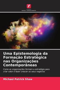 Produktbild: Uma Epistemologia da Forma&ccedil;&atilde;o Estrat&eacute;gica nas Organiza&ccedil;&otilde;es Contempor&acirc;neas