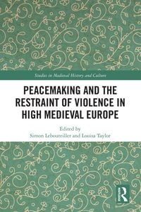 Produktbild: Peacemaking and the Restraint of Violence in High Medieval Europe