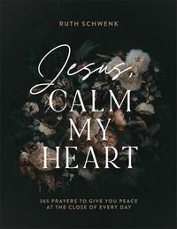Produktbild: Jesus, Calm My Heart - 365 Prayers to Give You Peace at the Close of Every Day