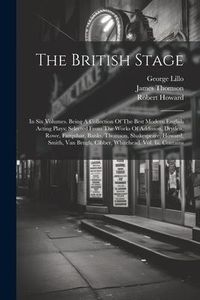 Produktbild: The British Stage: In Six Volumes. Being A Collection Of The Best Modern English Acting Plays: Selected From The Works Of Addisson, Dryde