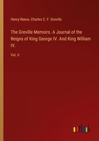 Produktbild: The Greville Memoirs. A Journal of the Reigns of King George IV. And King William IV.