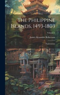 Produktbild: The Philippine Islands, 1493-1803: Explorations; Volume 2