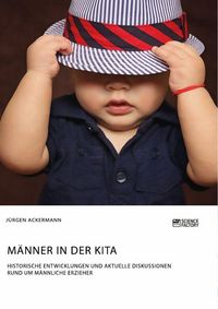 Produktbild: M&auml;nner in der Kita. Historische Entwicklungen und aktuelle Diskussionen rund um m&auml;nnliche Erzieher