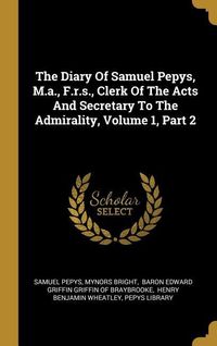 Produktbild: The Diary Of Samuel Pepys, M.a., F.r.s., Clerk Of The Acts And Secretary To The Admirality, Volume 1, Part 2