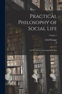 Produktbild: Practical Philosophy of Social Life; or The art of Conversing With Men; Volume 1