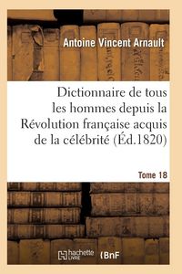 Produktbild: Dictionnaire Historique Et Raisonn&eacute; de Tous Les Hommes Depuis La R&eacute;volution Fran&ccedil;aise T.18