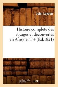 Produktbild: Histoire compl&egrave;te des voyages et d&eacute;couvertes en Afrique. T 4 (&Eacute;d.1821)