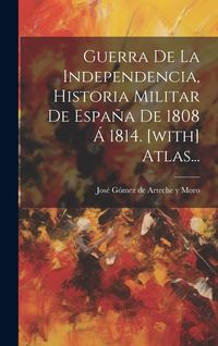 Produktbild: Guerra De La Independencia, Historia Militar De Espa&ntilde;a De 1808 &Aacute; 1814. [with] Atlas...