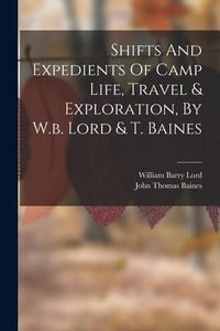 Produktbild: Shifts And Expedients Of Camp Life, Travel & Exploration, By W.b. Lord & T. Baines