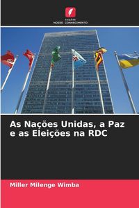 Produktbild: As Na&ccedil;&otilde;es Unidas, a Paz e as Elei&ccedil;&otilde;es na RDC