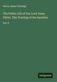 Produktbild: The Public Life of Our Lord Jesus Christ. The Training of the Apostles