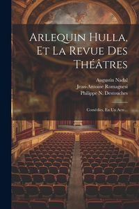 Produktbild: Arlequin Hulla, Et La Revue Des Th&eacute;&acirc;tres: Com&eacute;dies, En Un Acte...