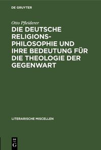 Produktbild: Die deutsche Religionsphilosophie und ihre Bedeutung f&uuml;r die Theologie der Gegenwart
